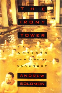 The Irony Tower: Soviet Artists in a Time of Glasnost, by Andrew Solomon. New York: Knopf, 1991.