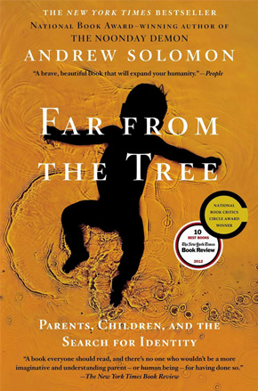 Far from the Tree: Parents, Children, and the Search for Identity (Scribner 2012)