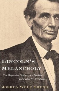 Lincoln’s Melancholy, by Joshua Wolf Shenk