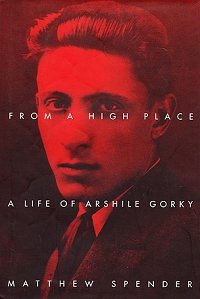 From a High Place: A Life of Arshile Gorky, by Matthew Spender