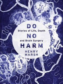 Do No Harm, by Henry Marsh. London: Orion, 2014; New York: Thomas Dunne, 2015.
