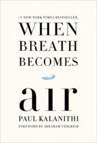 When Breath Becomes Air, by Paul Kalanithi. New York: Random House, 2016.