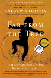 Far from the Tree: Parents, Children, and the Search for Identity (Scribner 2012)