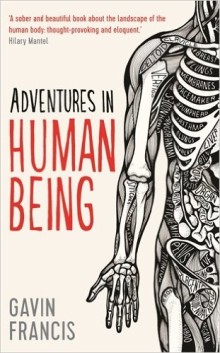 Adventures in Human Being, by Gavin Francis. London: Profile Books, 2015.