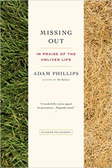 Missing Out: In Praise of the Unlived Life, by Adam Phillips. New York: Picador, 2013.
